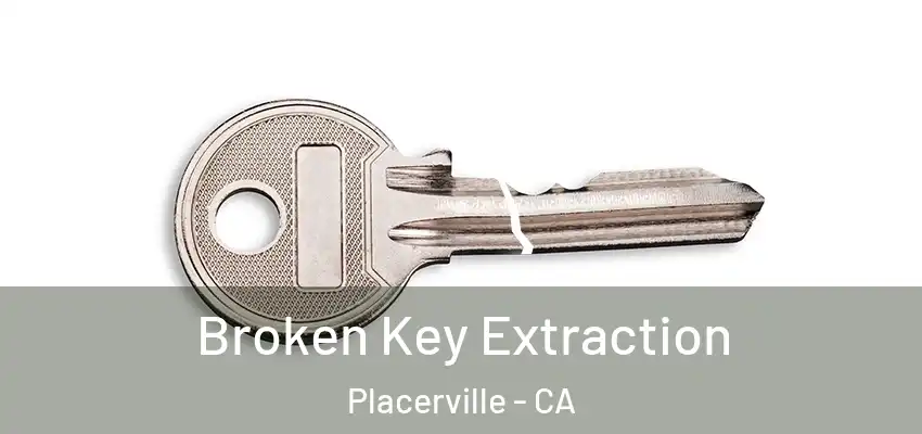 Broken Key Extraction Placerville - CA