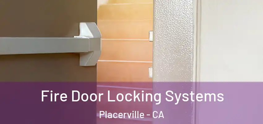Fire Door Locking Systems Placerville - CA