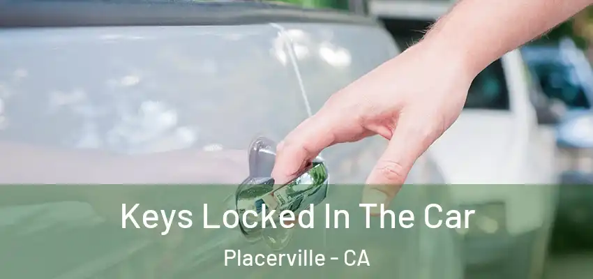  Keys Locked In The Car Placerville - CA