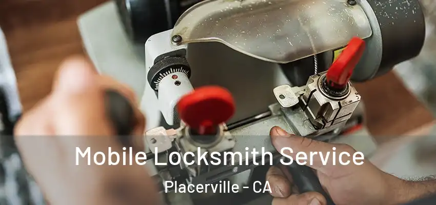 Mobile Locksmith Service Placerville - CA